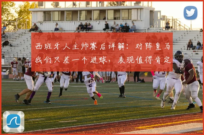 西班牙人主帅赛后详解:对阵皇马我们只差一个进球,表现值得肯定